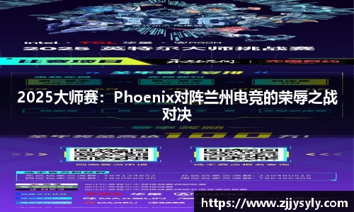 2025大师赛：Phoenix对阵兰州电竞的荣辱之战对决